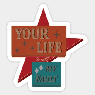 Your Life is not My Fault Sticker